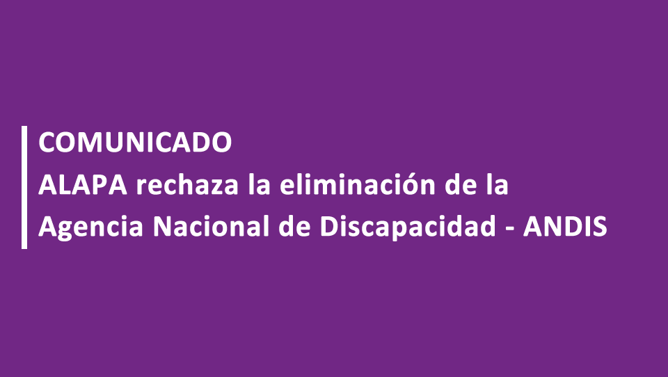 ALAPA rechaza la eliminación de la  Agencia Nacional de Discapacidad
